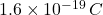 1.6 \times 10^{-19}\,C