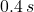 0.4\,s