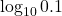 \log_{10} 0.1