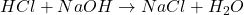 HCl + NaOH \rightarrow NaCl + H_2O