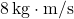 8\,\text{kg}\cdot\text{m/s}