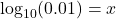 \log_{10}(0.01)=x