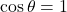 \cos \theta = 1