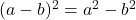 (a-b)^2=a^2-b^2