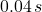 0.04\,s