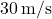 30\,\text{m/s}