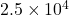 2.5\times10^4