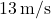 13\,\text{m/s}