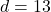 d = 13