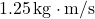 1.25\,\text{kg}\cdot\text{m/s}