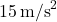 15\,\text{m/s}^2
