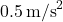 0.5\,\text{m/s}^2