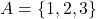 A=\{1,2,3\}
