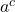 a^c