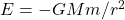 E=-GMm/r^2