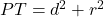 PT = d^2 + r^2