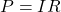 P = IR