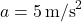 a=5\,\text{m/s}^2