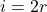 i = 2r