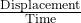 \frac{\text{Displacement}}{\text{Time}}