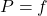 P = f