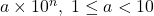 a \times 10^n,\;1\le a<10