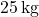 25\,\text{kg}