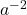a^{-2}