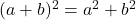 (a+b)^2=a^2+b^2