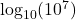 \log_{10}(10^7)