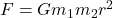 F=Gm_1m_2r^2
