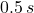 0.5\,s