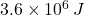 3.6 \times 10^6\,J