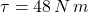 \tau = 48\,N\,m