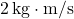 2\,\text{kg}\cdot\text{m/s}