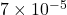 7 \times 10^{-5}