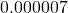 0.000007