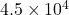 4.5\times10^4