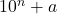 10^n+a
