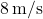 8\,\text{m/s}
