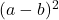 (a-b)^2