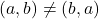 (a,b)\neq(b,a)