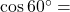 \cos 60^\circ =