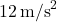 12\,\text{m/s}^2