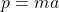 p=ma