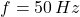 f = 50\,Hz