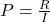 P = \frac{R}{I}