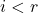 i < r
