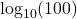 \log_{10}(100)